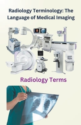 Radiology Terminology: The Language of Medical Imaging Paperback Chetan Singh