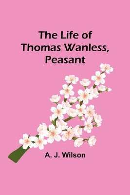 The Life of Thomas Wanless, Peasant Paperback Alpha Edition