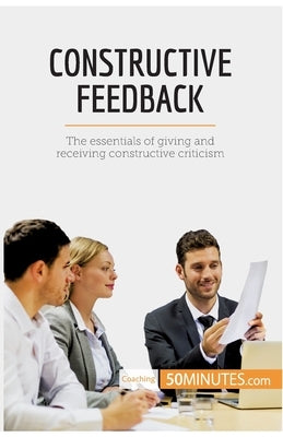 Constructive Feedback: The essentials of giving and receiving constructive criticism Paperback 50minutes.com
