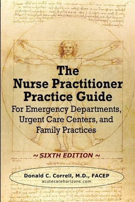 The Nurse Practitioner Practice Guide - SIXTH EDITION: For Emergency Departments, Urgent Care Centers, and Family Practices Paperback Acute Care Horizons, LLC