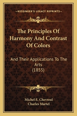 The Principles Of Harmony And Contrast Of Colors: And Their Applications To The Arts (1855) Paperback Kessinger Publishing