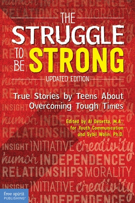 The Struggle to Be Strong: True Stories by Teens about Overcoming Tough Times (Updated Edition) Free Spirit Publishing