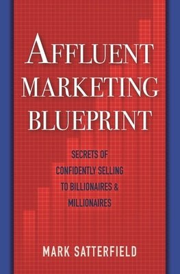 Affluent Marketing Blueprint: Secrets of Confidently Selling To Billionaires & Millionaires Paperback Mandalay Press