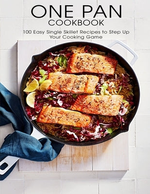 One Pan Cookbook: 100 Easy Single Skillet Recipes to Step Up Your Cooking Game Paperback Independently Published
