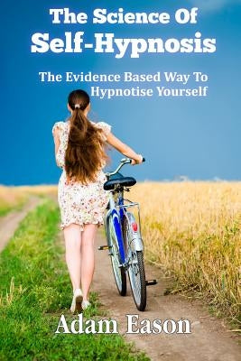 The Science Of Self-Hypnosis: The Evidence Based Way To Hypnotise Yourself Paperback Awake Media Productions