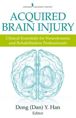 Acquired Brain Injury: Clinical Essentials for Neurotrauma and Rehabilitation Professionals Paperback Springer Publishing Company