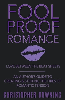 Fool Proof Romance: Love Between the Beat Sheets Paperback Christopher Downing