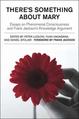 There's Something about Mary: Essays on Phenomenal Consciousness and Frank Jackson's Knowledge Argument Paperback MIT Press (MA)