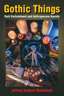 Gothic Things: Dark Enchantment and Anthropocene Anxiety Paperback Fordham University Press