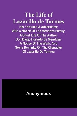 The Life of Lazarillo de Tormes: His Fortunes & Adversities; with a Notice of the Mendoza Family, a Short Life of the Author, Don Diego Hurtado De Men Paperback Alpha Edition