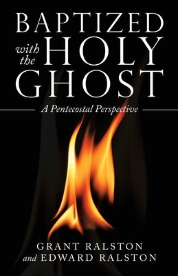 Baptized with the Holy Ghost: A Pentecostal Perspective Paperback WestBow Press