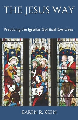 The Jesus Way: Practicing the Ignatian Spiritual Exercises: A 19th Annotation Retreat in Daily Life Paperback Contemplatio Publishing