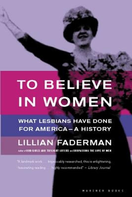 To Believe in Women: What Lesbians Have Done for America - A History Paperback HarperOne