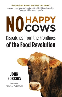 No Happy Cows: Dispatches from the Frontlines of the Food Revolution (Vegetarian, Vegan, Sustainable Diet, for Readers of the Ethics Conari Press