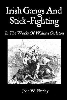 Irish Gangs And Stick-Fighting: In The Works Of William Carleton Paperback Createspace Independent Publishing Platform
