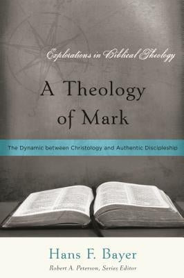 A Theology of Mark: The Dynamic between Christology and Authentic Discipleship Paperback P & R Publishing