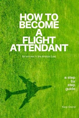 How to Become a Flight Attendant for Airlines in the Middle East Independently Published