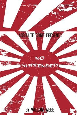 No Surrender!: Seven Japanese WWII Soldiers Who Refused to Surrender After the War Paperback Createspace Independent Publishing Platform