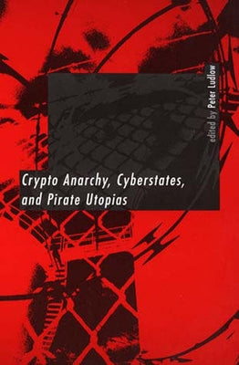 Crypto Anarchy, Cyberstates, and Pirate Utopias Paperback MIT Press