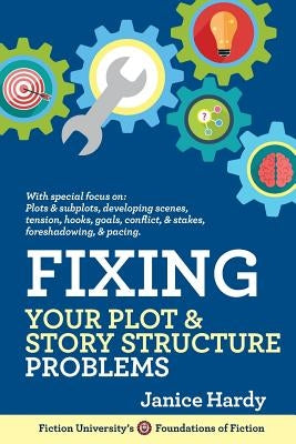 Fixing Your Plot and Story Structure Problems: Revising Your Novel: Book Two Paperback Janice Hardy