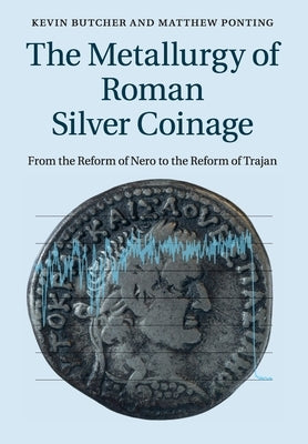 The Metallurgy of Roman Silver Coinage: From the Reform of Nero to the Reform of Trajan Paperback Cambridge University Press