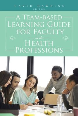 A Team-Based Learning Guide for Faculty in the Health Professions Paperback Authorhouse