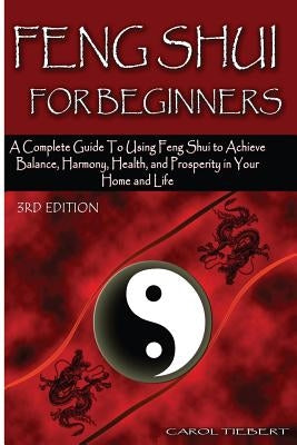 Feng Shui for Beginners: A Complete Guide to Using Feng Shui to Achieve Balance, Harmony, Health, and Prosperity in Your Home and Life! Paperback Createspace Independent Publishing Platform