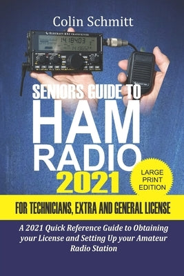 Seniors Guide to HAM Radio 2021 For Technicians, Extras and General License: A 2021 Quick Reference Guide to Obtaining License and Setting up your Ama Paperback Independently Published