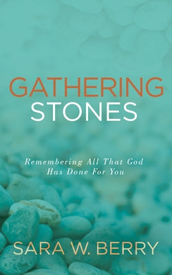 Gathering Stones: Remembering All That God Has Done for You Paperback Morgan James Faith
