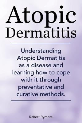 Atopic Dermatitis. Understanding Atopic Dermatitis as a disease and learning how to cope with it through preventative and curative methods. Paperback Imb Publishing