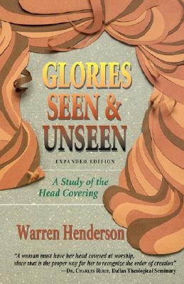 Glories Seen & Unseen: A Study of the Head Covering Paperback Warren A. Henderson