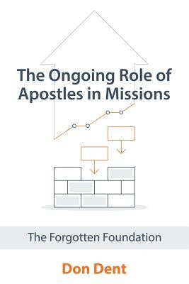 The Ongoing Role of Apostles in Missions: The Forgotten Foundation Paperback WestBow Press