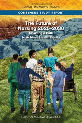 The Future of Nursing 2020-2030: Charting a Path to Achieve Health Equity Paperback National Academies Press