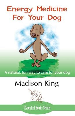 Energy Medicine for Your Dog: A natural, fun way to care for your dog Paperback Author Essentials (Indepenpress)