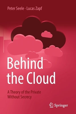 Behind the Cloud: A Theory of the Private Without Secrecy Paperback Springer