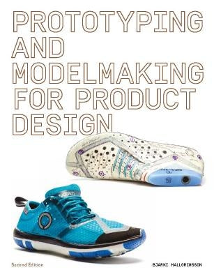 Prototyping and Modelmaking for Product Design: Second Edition (Essential Reading for Students and Design Professionals, Digital Processes, 3D Printin Paperback Laurence King