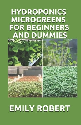 Hydroponics Microgreens for Beginners and Dummies: A Complete Practical Guide to Build Your Own Gardening System Paperback Independently Published