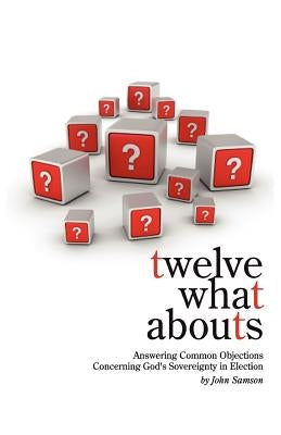 Twelve What Abouts: Answering Common Objections Concerning God's Sovereignty in Election Paperback Solid Ground Christian Books