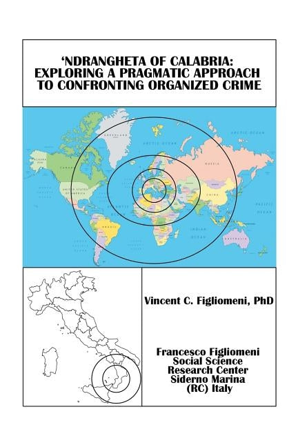 'Ndrangheta of Calabria: Exploring a Pragmatic Approach to Confronting Organized Crime by Figliomeni, Vincent C.