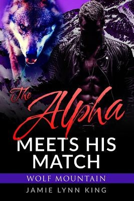The Alpha Meets His Match: Wolf Mountain Book 1 Paperback Independently Published