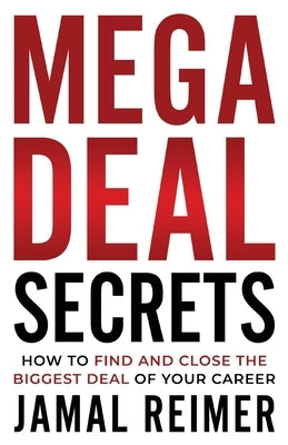 Mega Deal Secrets: How to Find and Close the Biggest Deal of Your Career Paperback Summiteer Press