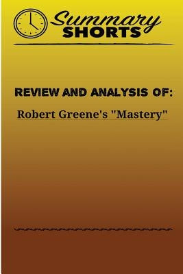 Review and Analysis of: Robert Greene's Mastery Paperback Createspace Independent Publishing Platform
