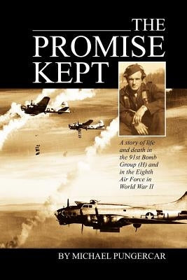 The Promise Kept: A story of life and death in the 91st Bomb Group (H) and in the Eighth Air Force in World War II Paperback Outskirts Press