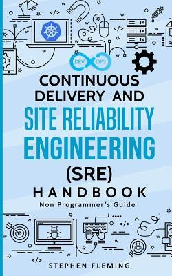 Continuous Delivery and Site Reliability Engineering (SRE) Handbook: Non-Programmer's Guide Paperback Stephen Fleming