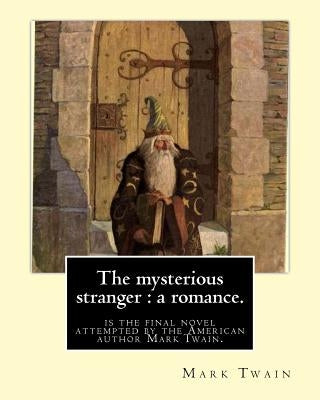The mysterious stranger: a romance. By: Mark Twain, illustrated By: N. C. Wyeth: The Mysterious Stranger is the final novel attempted by the Am Paperback Createspace Independent Publishing Platform
