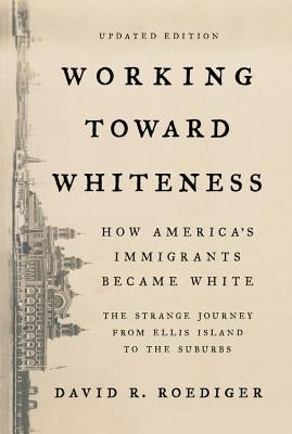 Working Toward Whiteness: How America's Immigrants Became White: The Strange Journey from Ellis Island to the Suburbs Paperback Basic Books