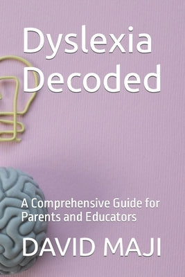 Dyslexia Decoded: A Comprehensive Guide for Parents and Educators Paperback Independently Published