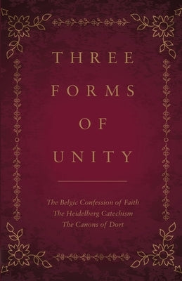 Three Forms of Unity: The Belgic Confession of Faith, The Heidelberg Catechism, The Canons of Dort Paperback Ichthus Publications