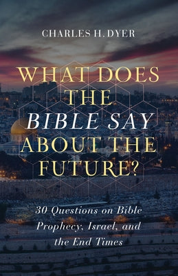 What Does the Bible Say about the Future?: 30 Questions on Bible Prophecy, Israel, and the End Times Moody Publishers