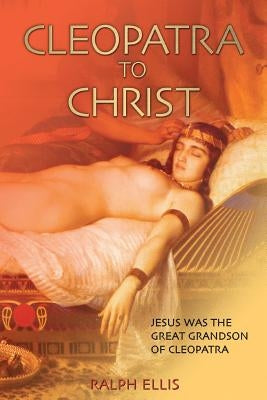 Cleopatra to Christ: Jesus: the great-grandson of Cleopatra. Paperback Createspace Independent Publishing Platform